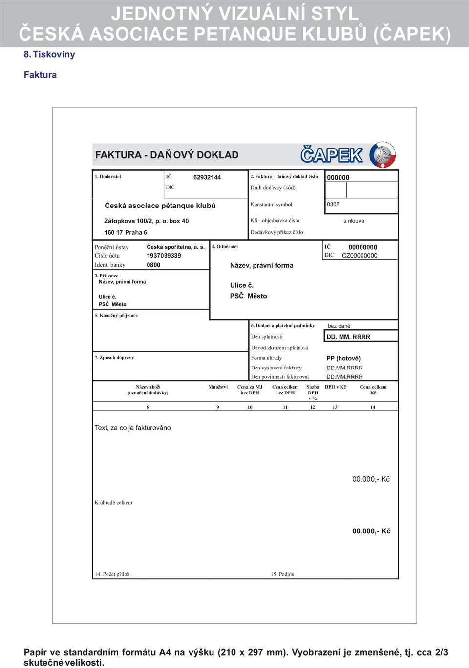 box 40 KS - objednávka číslo smlouva 160 17 Praha 6 Dodávkový příkaz číslo Peněžní ústav Česká spořitelna, a. s. 4. Odběratel IČ 00000000 Číslo účtu 1937039339 DIČ CZ00000000 Ident.