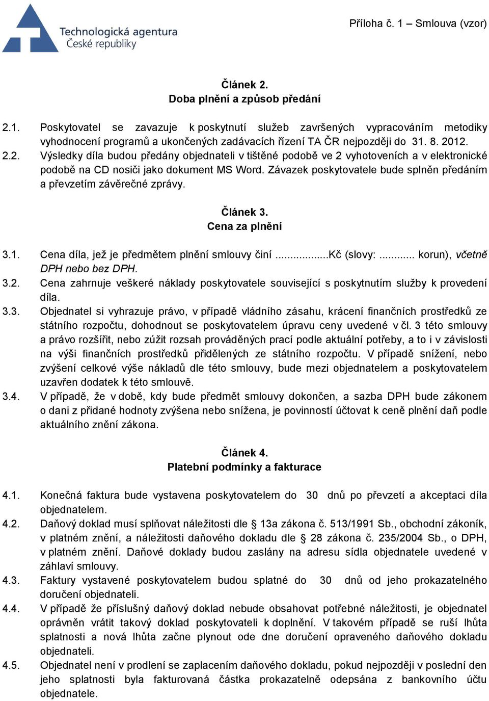 Závazek poskytovatele bude splněn předáním a převzetím závěrečné zprávy. Článek 3. Cena za plnění 3.1. Cena díla, jež je předmětem plnění smlouvy činí...kč (slovy:... korun), včetně DPH nebo bez DPH.