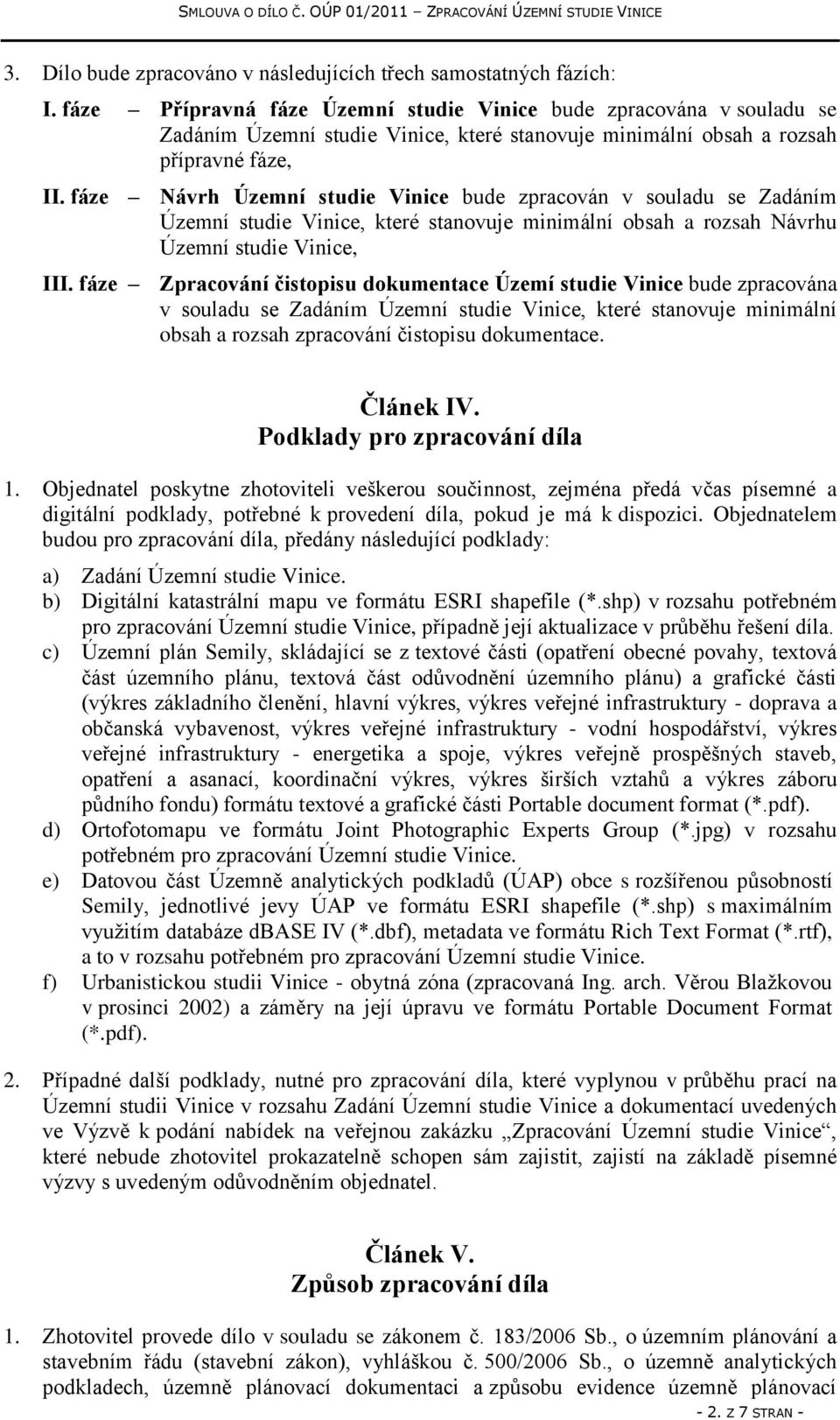 fáze Návrh Územní studie Vinice bude zpracován v souladu se Zadáním Územní studie Vinice, které stanovuje minimální obsah a rozsah Návrhu Územní studie Vinice, III.