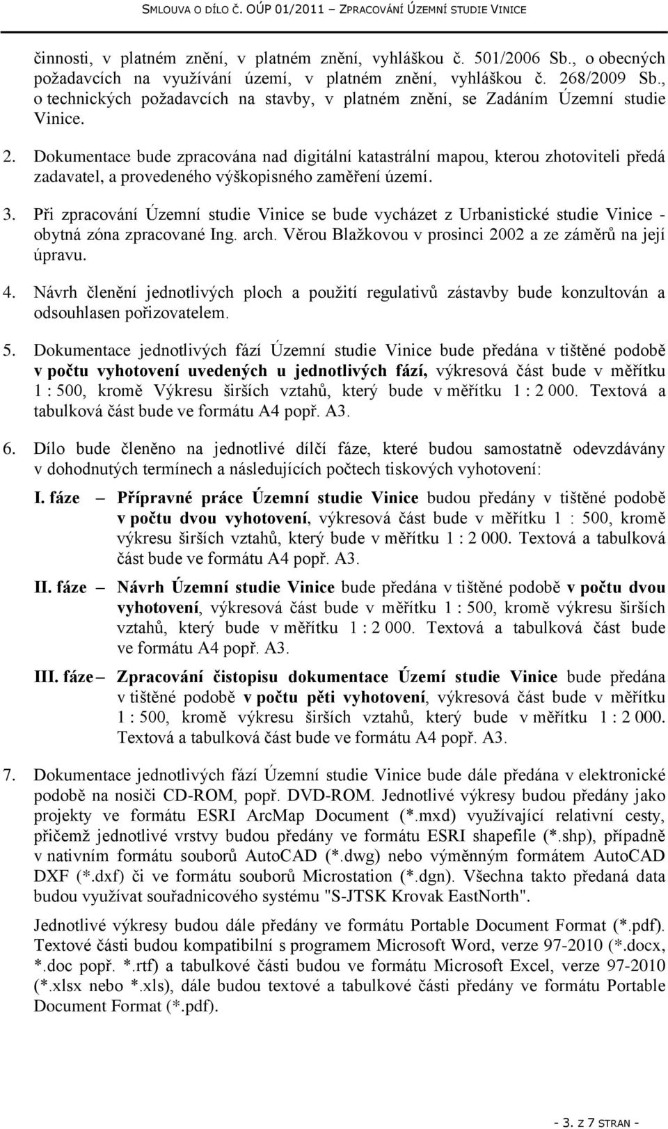 Dokumentace bude zpracována nad digitální katastrální mapou, kterou zhotoviteli předá zadavatel, a provedeného výškopisného zaměření území. 3.