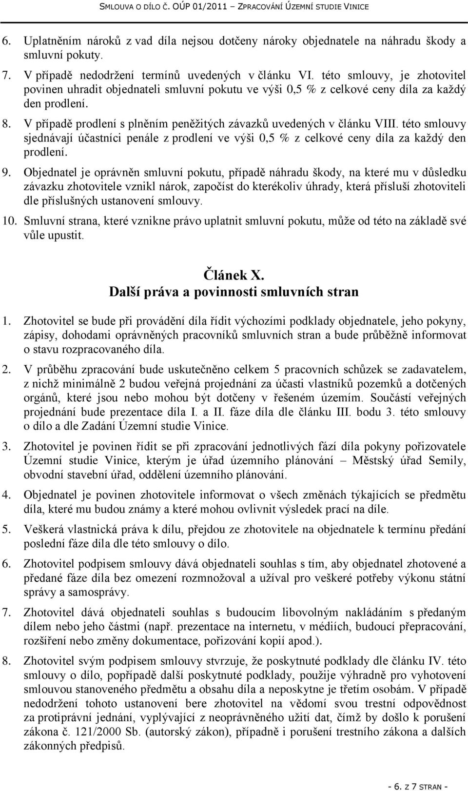 V případě prodlení s plněním peněžitých závazků uvedených v článku VIII. této smlouvy sjednávají účastníci penále z prodlení ve výši 0,5 % z celkové ceny díla za každý den prodlení. 9.