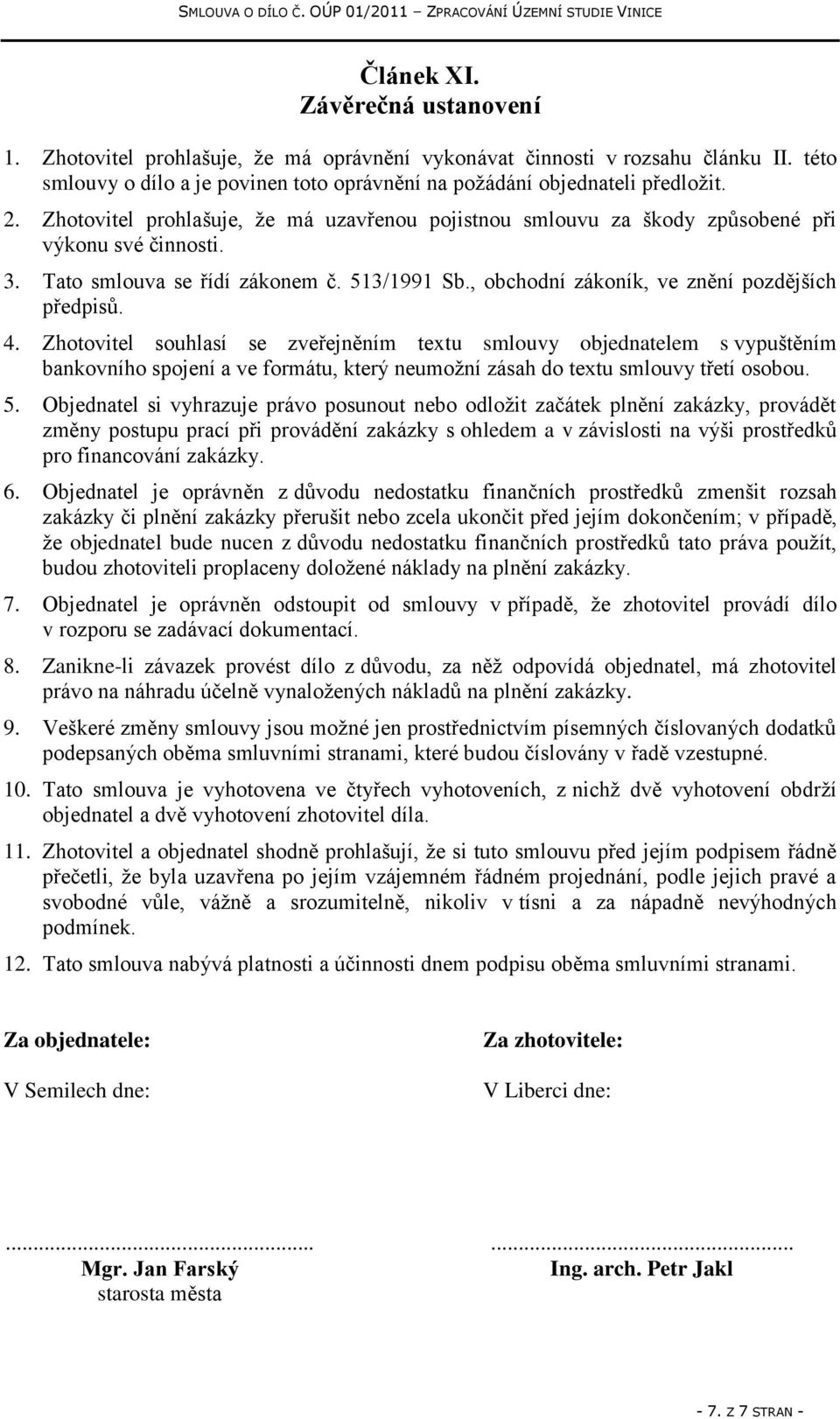 Zhotovitel souhlasí se zveřejněním textu smlouvy objednatelem s vypuštěním bankovního spojení a ve formátu, který neumožní zásah do textu smlouvy třetí osobou. 5.