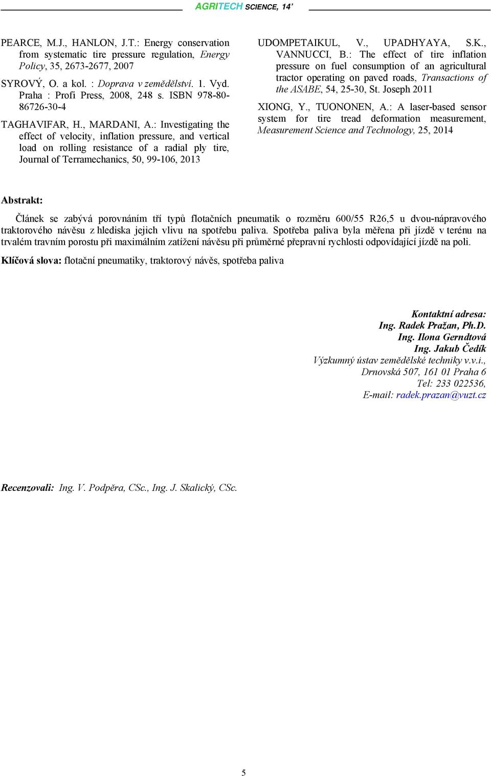 : Investigating the effect of velocity, inflation pressure, and vertical load on rolling resistance of a radial ply tire, Journal of Terramechanics, 50, 99-106, 2013 UDOMPETAIKUL, V., UPADHYAYA, S.K., VANNUCCI, B.