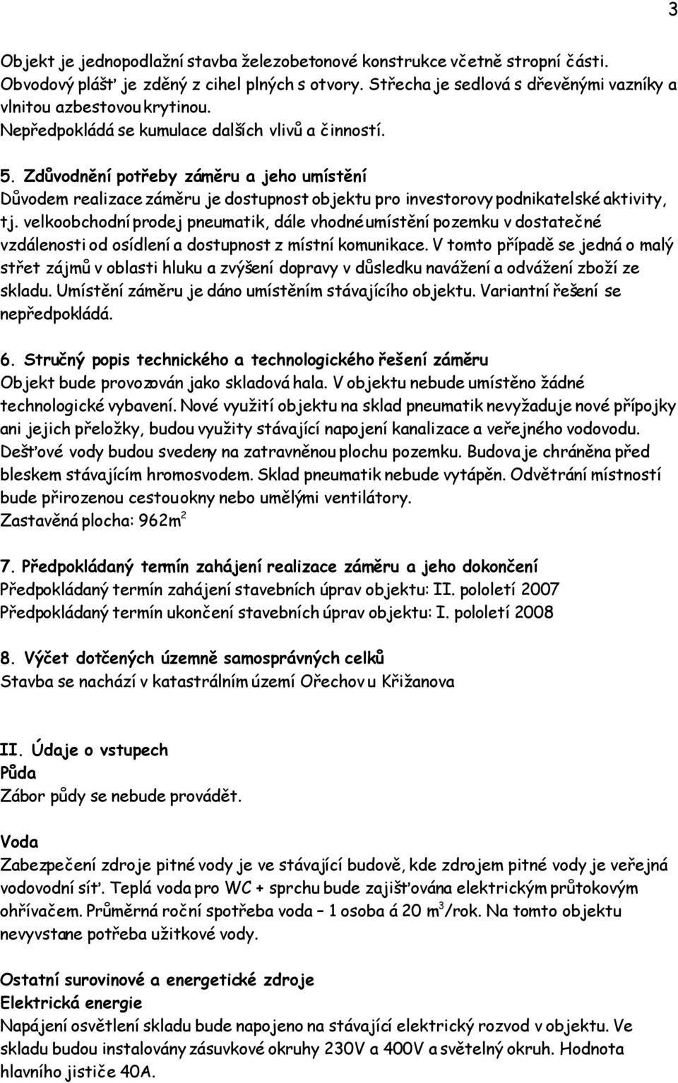 velkoobchodní prodej pneumatik, dále vhodné umístění pozemku v dostatečné vzdálenosti od osídlení a dostupnost z místní komunikace.