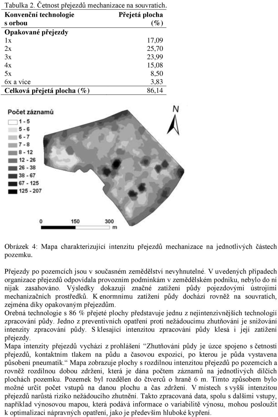 intenzitu přejezdů mechanizace na jednotlivých částech pozemku. Přejezdy po pozemcích jsou v současném zemědělství nevyhnutelné.