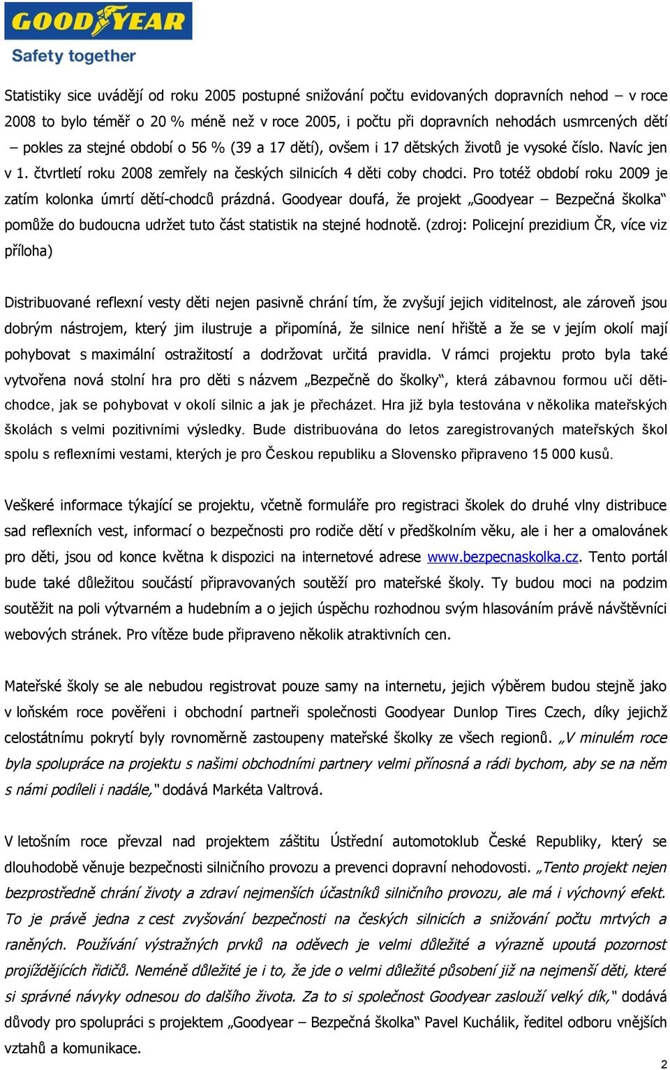 Pro totéž období roku 9 je zatím kolonka úmrtí dětí-chodců prázdná. Goodyear doufá, že projekt Goodyear Bezpečná školka pomůže do budoucna udržet tuto část statistik na stejné hodnotě.