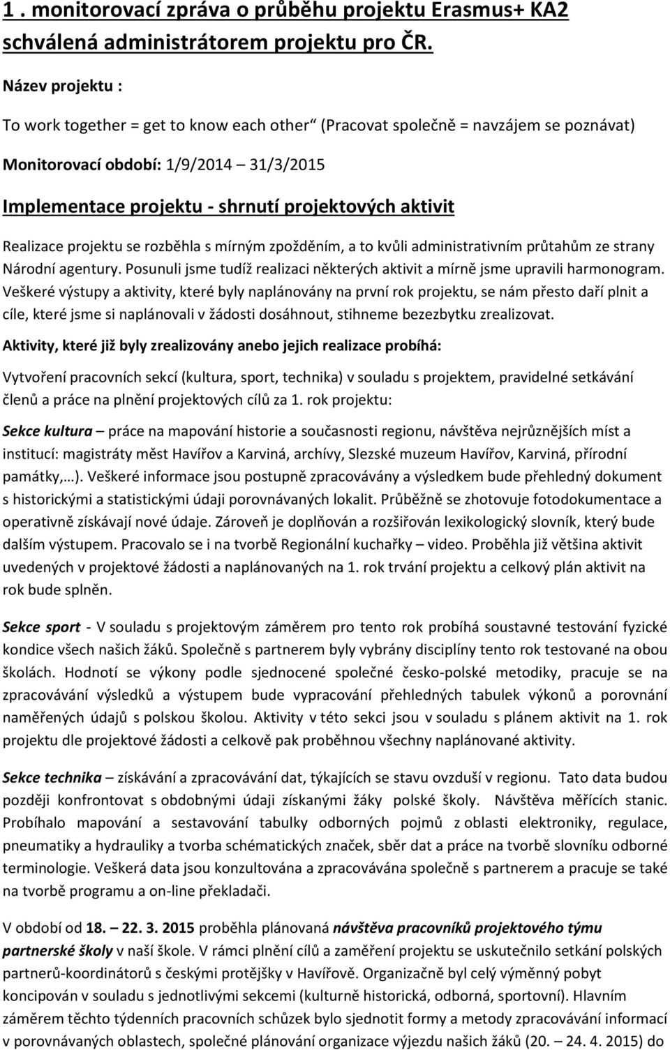 Realizace projektu se rozběhla s mírným zpožděním, a to kvůli administrativním průtahům ze strany Národní agentury. Posunuli jsme tudíž realizaci některých aktivit a mírně jsme upravili harmonogram.