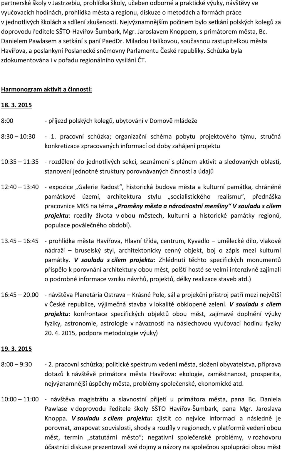 Danielem Pawlasem a setkání s paní PaedDr. Miladou Halíkovou, současnou zastupitelkou města Havířova, a poslankyní Poslanecké sněmovny Parlamentu České republiky.
