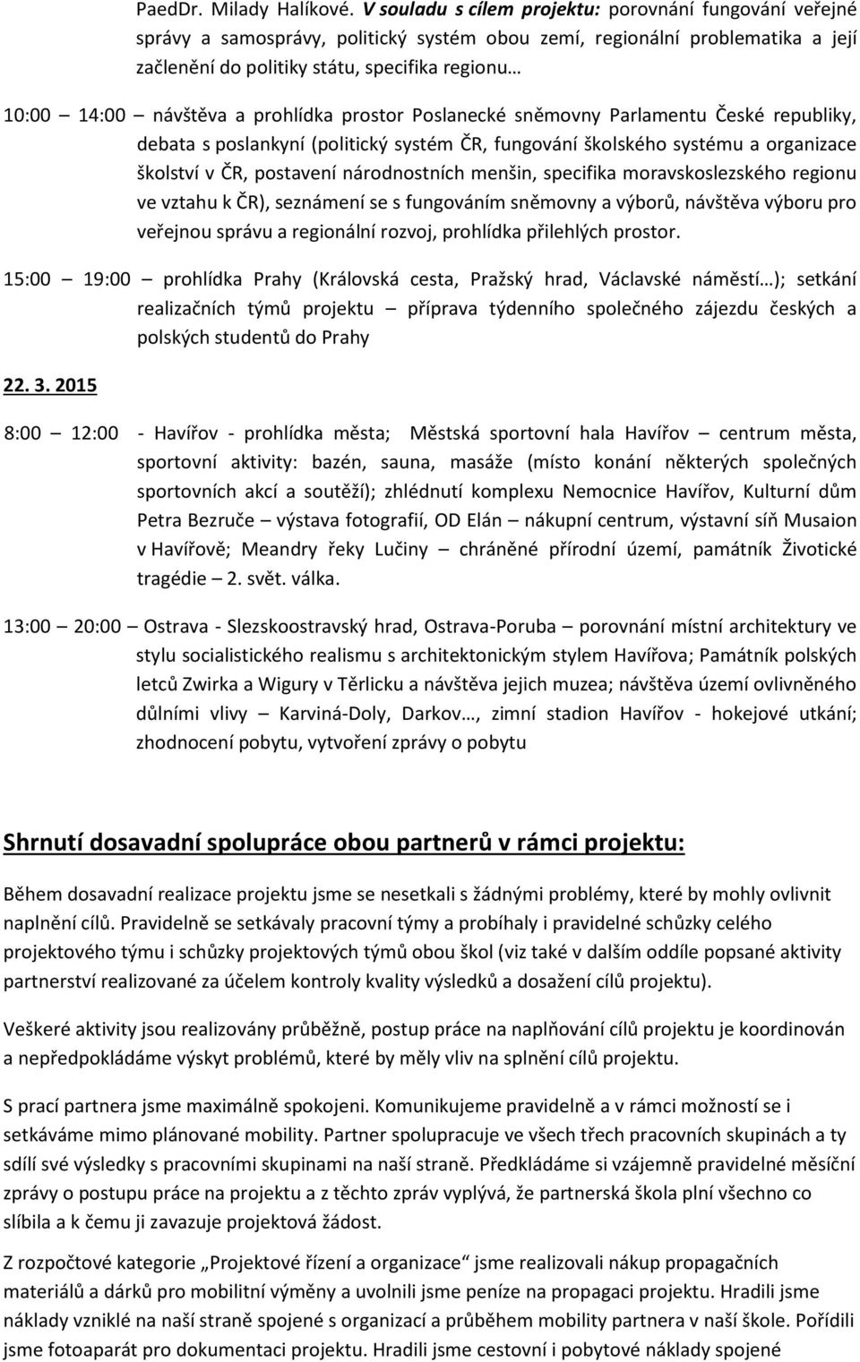 návštěva a prohlídka prostor Poslanecké sněmovny Parlamentu České republiky, debata s poslankyní (politický systém ČR, fungování školského systému a organizace školství v ČR, postavení národnostních