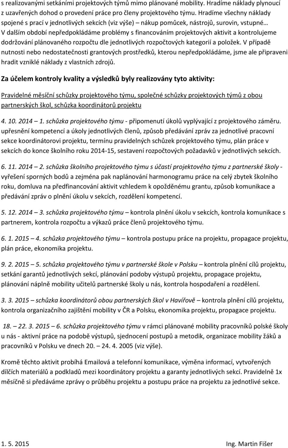 kontrolujeme dodržování plánovaného rozpočtu dle jednotlivých rozpočtových kategorií a položek.