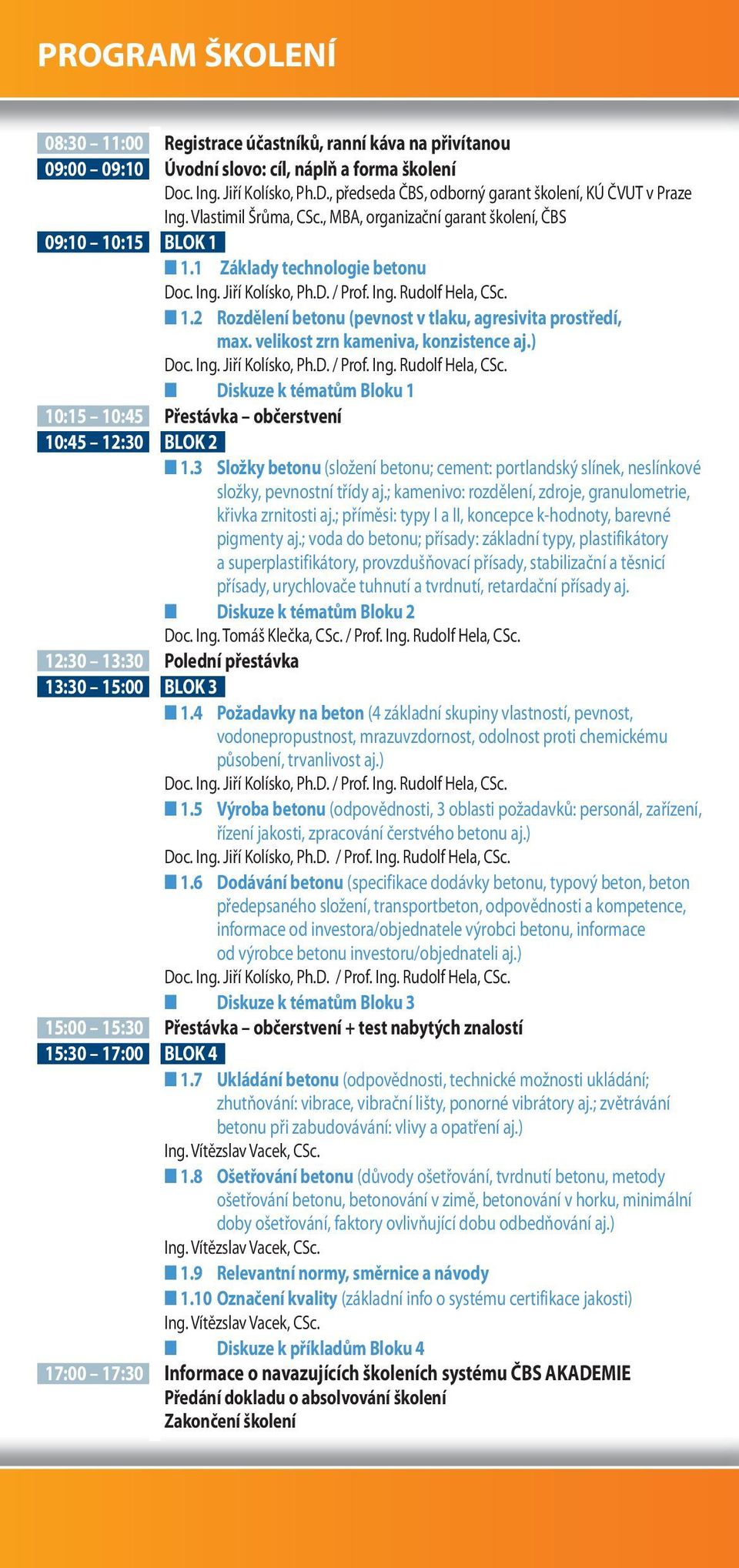 velikost zrn kameniva, konzistence aj.) Diskuze k tématům Bloku 1 10:15 10:45 Přestávka občerstvení 10:45 12:30 BLOK 2 1.