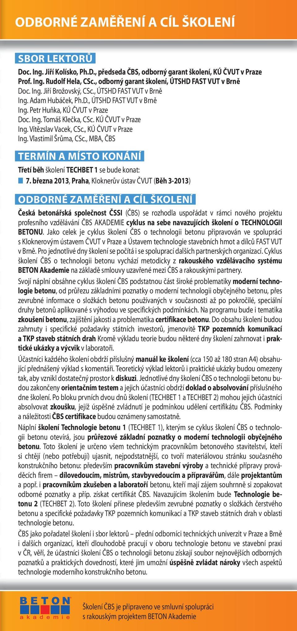 KÚ ČVUT v Praze Ing. Vítězslav Vacek, CSc., KÚ ČVUT v Praze Ing. Vlastimil Šrůma, CSc., MBA, ČBS TERMÍN A MÍSTO KONÁNÍ Třetí běh školení TECHBET 1 se bude konat: 7.