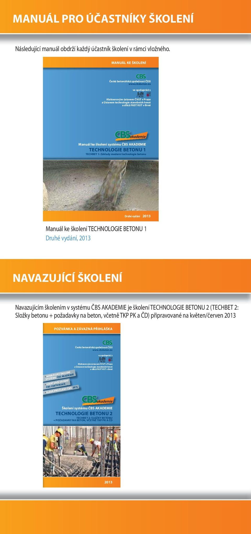 moderní technologie betonu Druhé vydání 2013 Manuál ke školení TECHNOLOGIE BETONU 1 Druhé vydání, 2013 NAVAZUJÍCÍ ŠKOLENÍ Navazujícím školením v systému ČBS AKADEMIE je školení TECHNOLOGIE BETONU 2