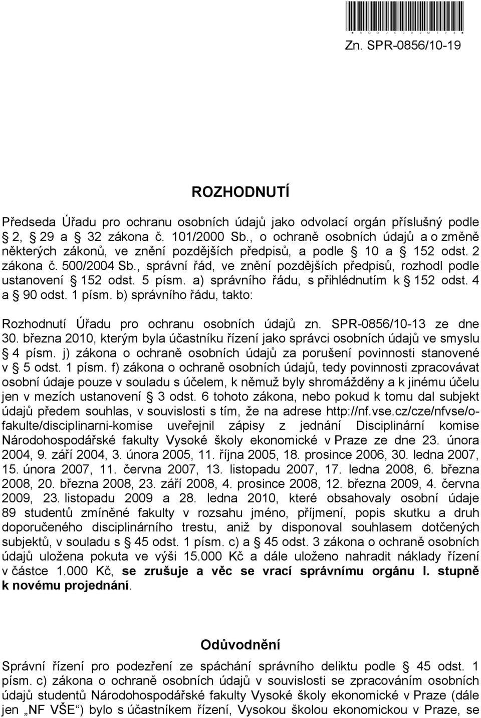 , správní řád, ve znění pozdějších předpisů, rozhodl podle ustanovení 152 odst. 5 písm. a) správního řádu, s přihlédnutím k 152 odst. 4 a 90 odst. 1 písm.