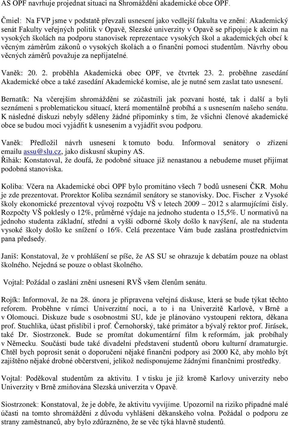 na podporu stanovisek reprezentace vysokých škol a akademických obcí k věcným záměrům zákonů o vysokých školách a o finanční pomoci studentům. Návrhy obou věcných záměrů považuje za nepřijatelné.