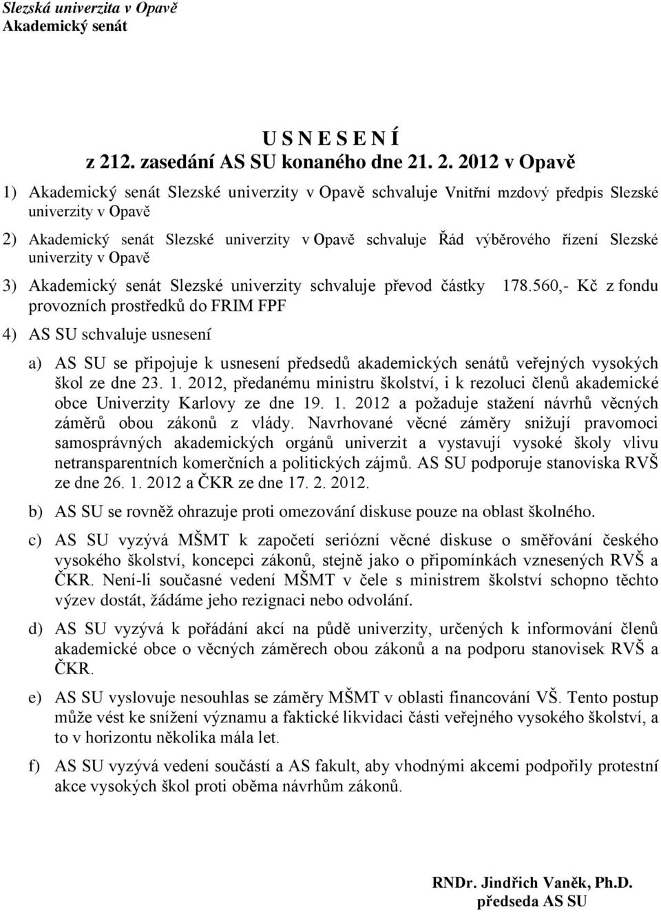 . 2. 2012 v Opavě 1) Akademický senát Slezské univerzity v Opavě schvaluje Vnitřní mzdový předpis Slezské univerzity v Opavě 2) Akademický senát Slezské univerzity v Opavě schvaluje Řád výběrového