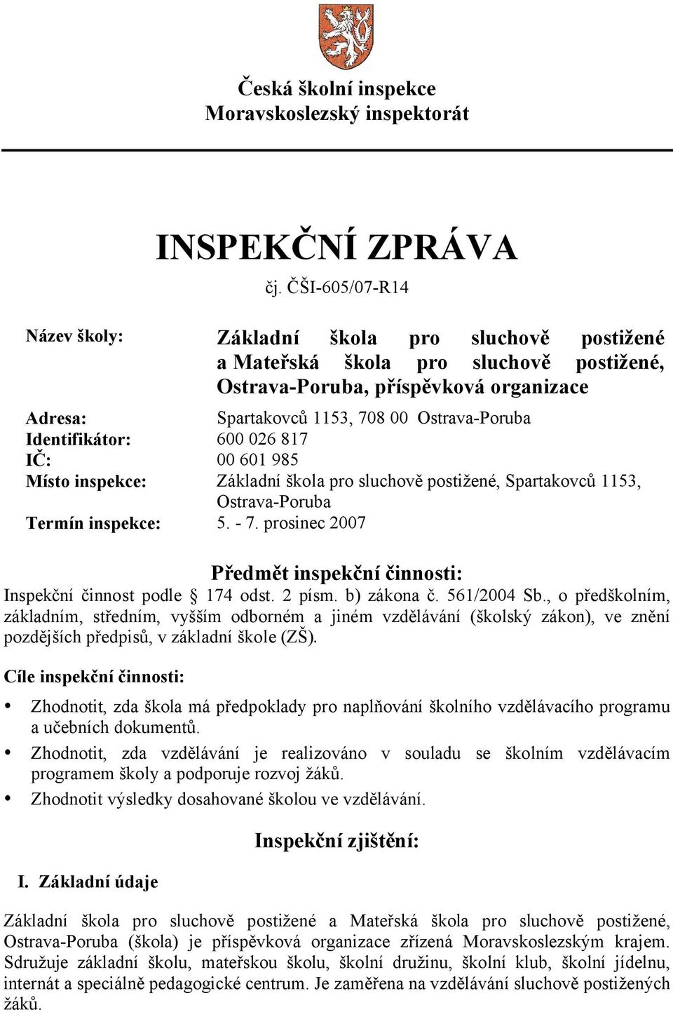 Identifikátor: 600 026 817 IČ: 00 601 985 Místo inspekce: Základní škola pro sluchově postižené, Spartakovců 1153, Ostrava-Poruba Termín inspekce: 5. - 7.