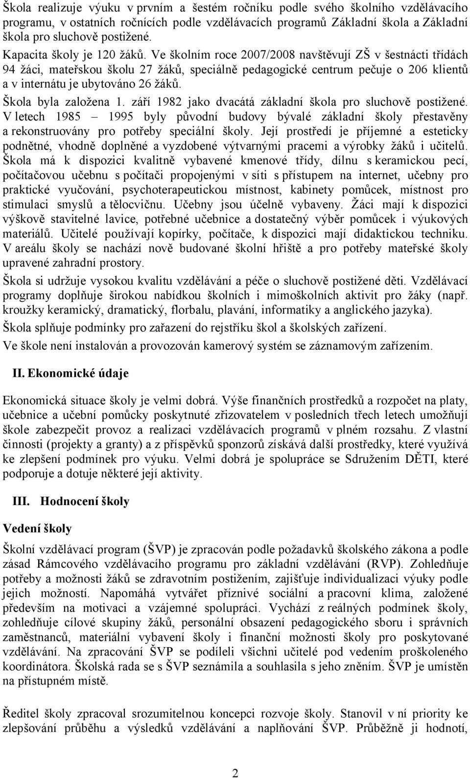 Ve školním roce 2007/2008 navštěvují ZŠ v šestnácti třídách 94 žáci, mateřskou školu 27 žáků, speciálně pedagogické centrum pečuje o 206 klientů a v internátu je ubytováno 26 žáků.