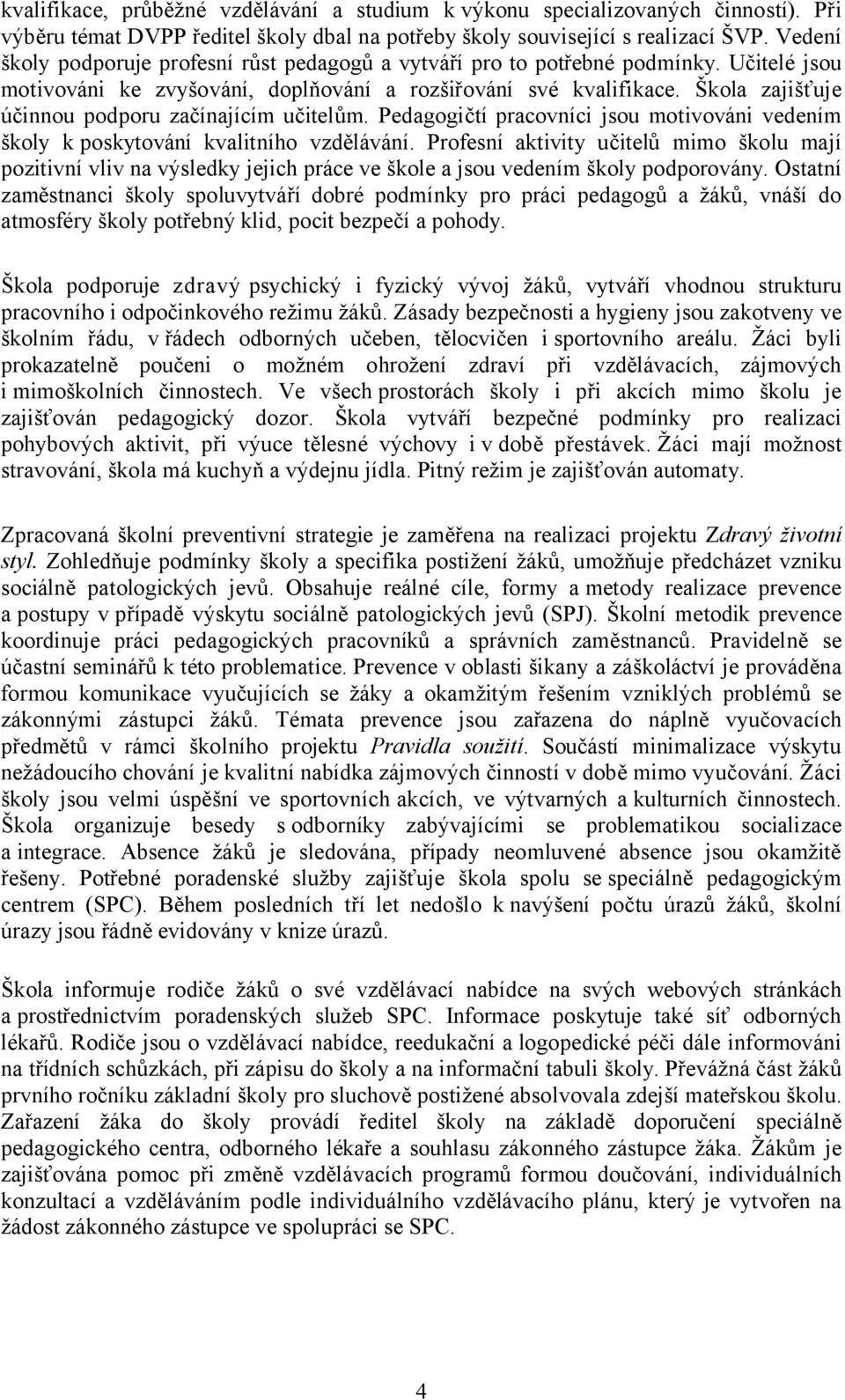 Škola zajišťuje účinnou podporu začínajícím učitelům. Pedagogičtí pracovníci jsou motivováni vedením školy k poskytování kvalitního vzdělávání.
