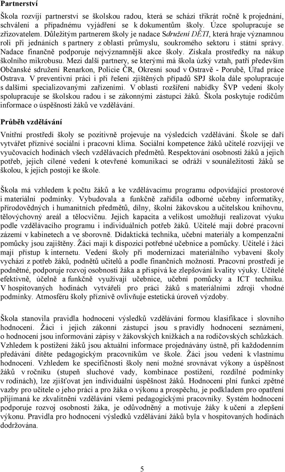Nadace finančně podporuje nejvýznamnější akce školy. Získala prostředky na nákup školního mikrobusu.