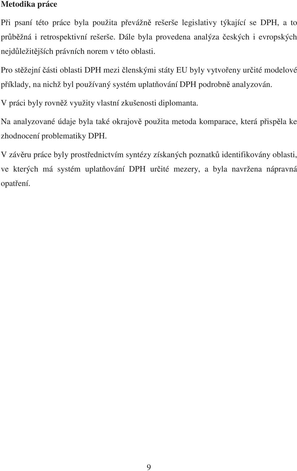 Pro st žejní ásti oblasti DPH mezi lenskými státy EU byly vytvo eny ur ité modelové p íklady, na nichž byl používaný systém uplat ování DPH podrobn analyzován.