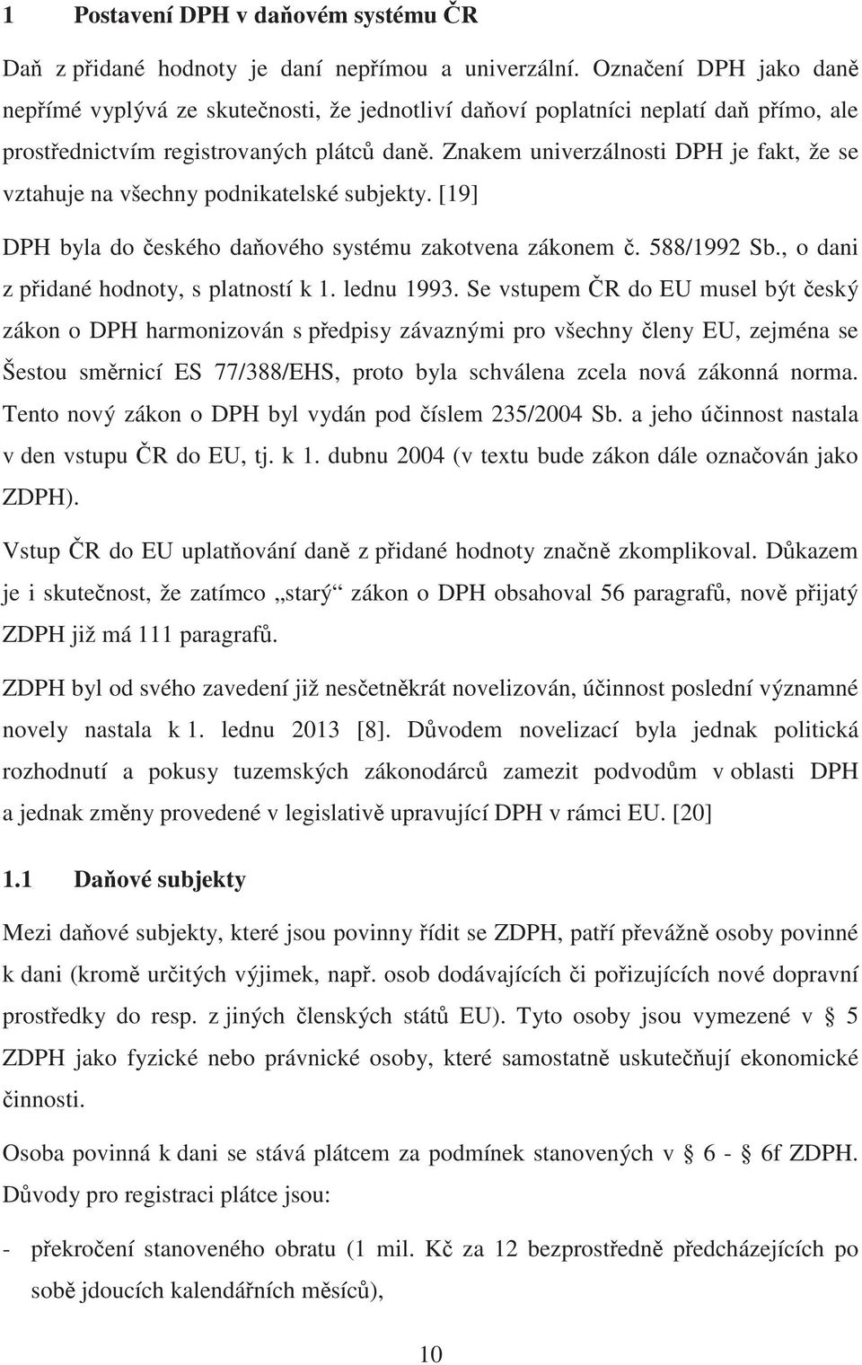 Znakem univerzálnosti DPH je fakt, že se vztahuje na všechny podnikatelské subjekty. [19] DPH byla do eského da ového systému zakotvena zákonem. 588/1992 Sb.