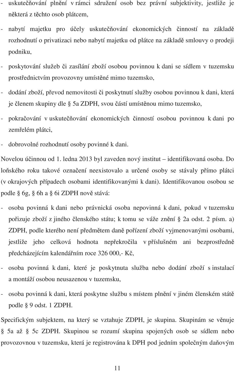 mimo tuzemsko, - dodání zboží, p evod nemovitosti i poskytnutí služby osobou povinnou k dani, která je lenem skupiny dle 5a ZDPH, svou ástí umíst nou mimo tuzemsko, - pokra ování v uskute ování