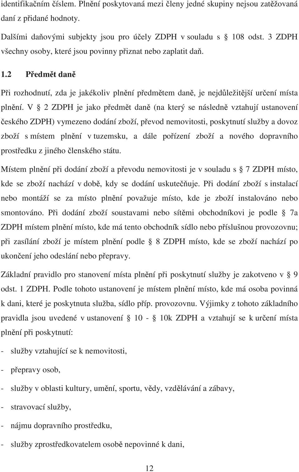 V 2 ZDPH je jako p edm t dan (na který se následn vztahují ustanovení eského ZDPH) vymezeno dodání zboží, p evod nemovitosti, poskytnutí služby a dovoz zboží s místem pln ní v tuzemsku, a dále po