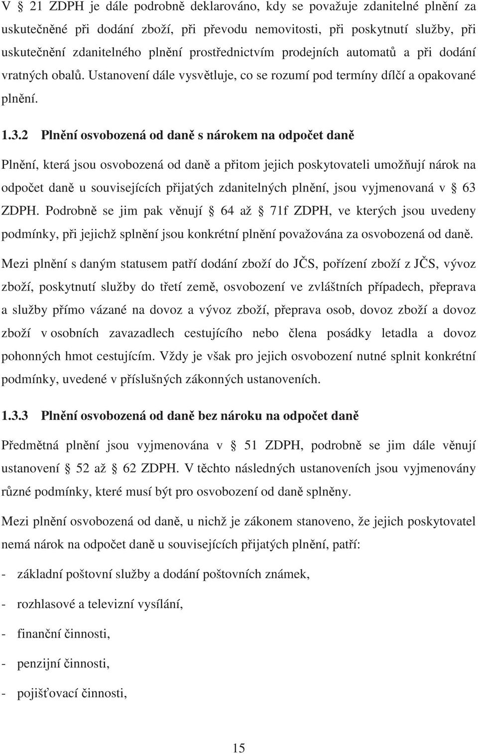 2 Pln ní osvobozená od dan s nárokem na odpo et dan Pln ní, která jsou osvobozená od dan a p itom jejich poskytovateli umož ují nárok na odpo et dan u souvisejících p ijatých zdanitelných pln ní,