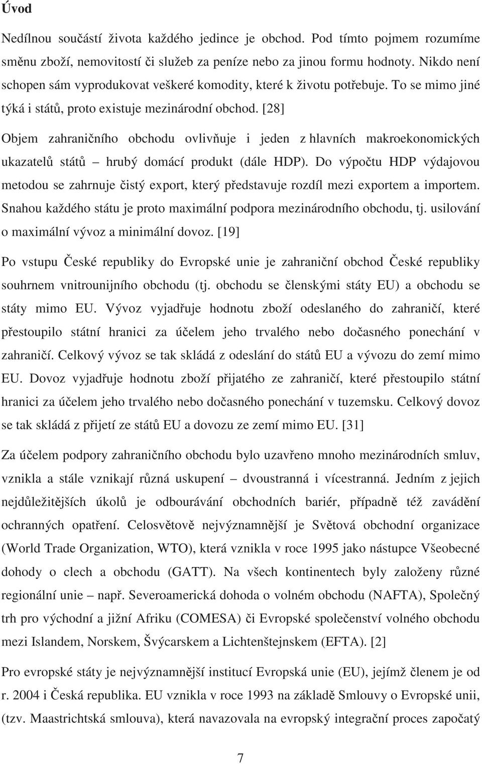 [28] Objem zahrani ního obchodu ovliv uje i jeden z hlavních makroekonomických ukazatel stát hrubý domácí produkt (dále HDP).