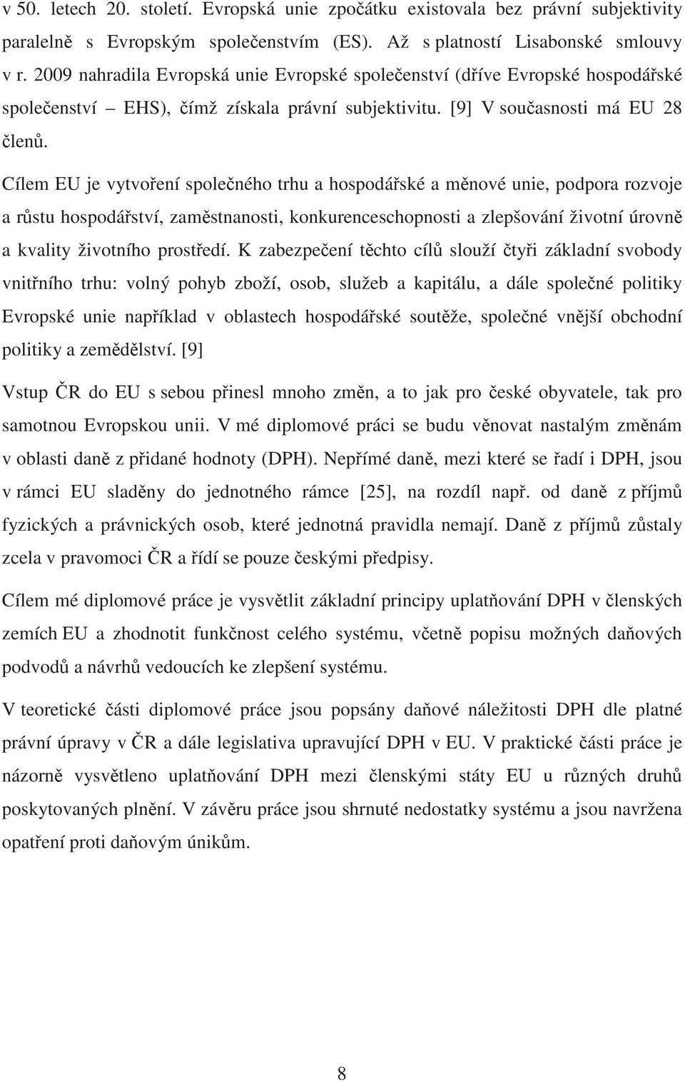 Cílem EU je vytvo ení spole ného trhu a hospodá ské a m nové unie, podpora rozvoje a r stu hospodá ství, zam stnanosti, konkurenceschopnosti a zlepšování životní úrovn a kvality životního prost edí.