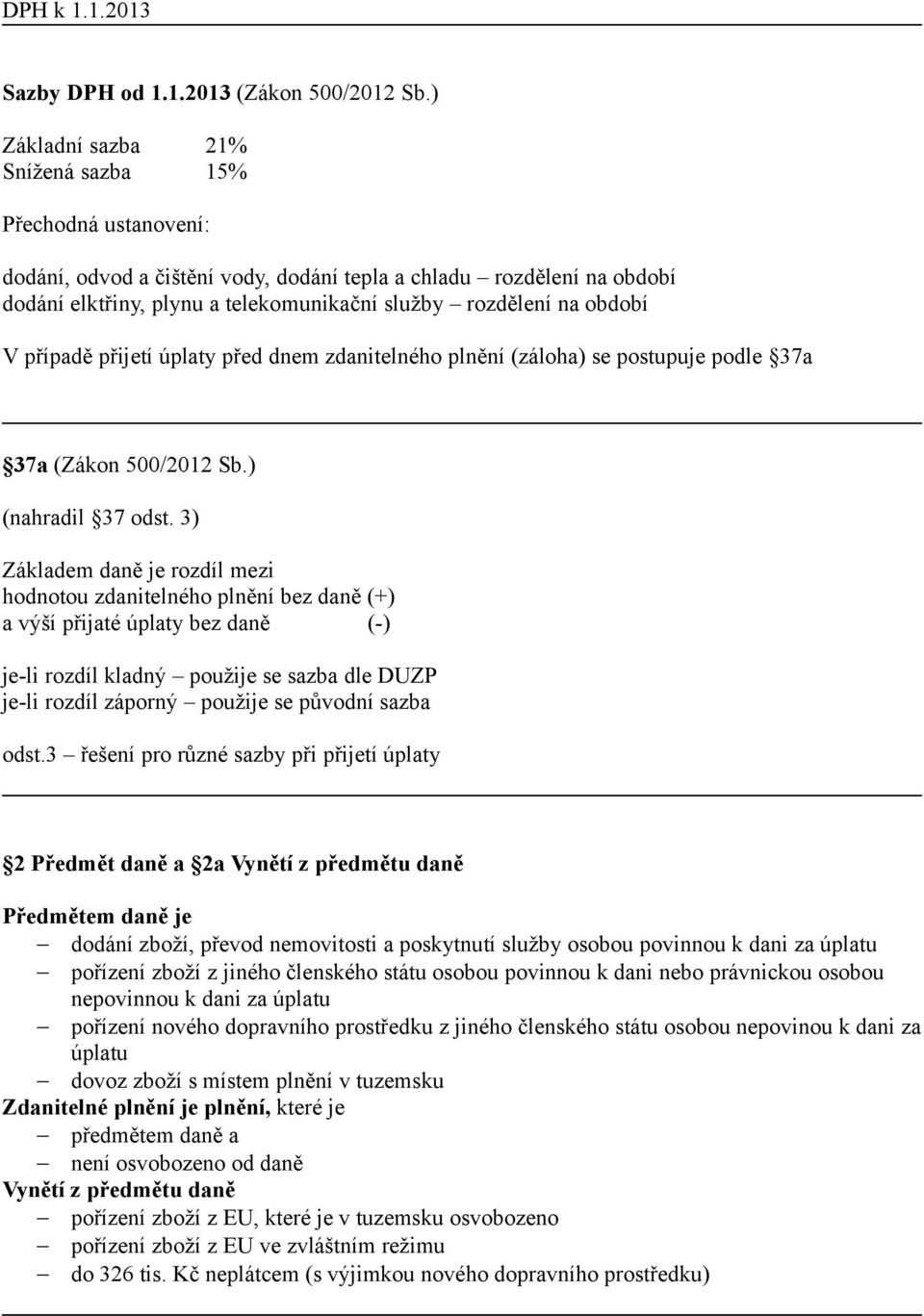 období V případě přijetí úplaty před dnem zdanitelného plnění (záloha) se postupuje podle 37a 37a (Zákon 500/2012 Sb.) (nahradil 37 odst.