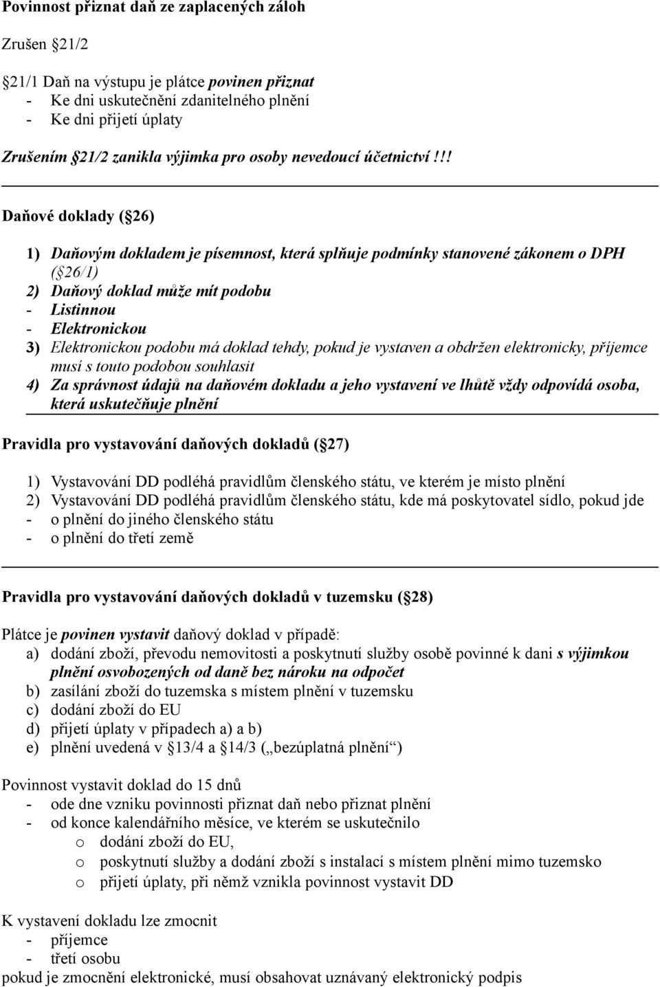 !! Daňové doklady ( 26) 1) Daňovým dokladem je písemnost, která splňuje podmínky stanovené zákonem o DPH ( 26/1) 2) Daňový doklad může mít podobu - Listinnou - Elektronickou 3) Elektronickou podobu