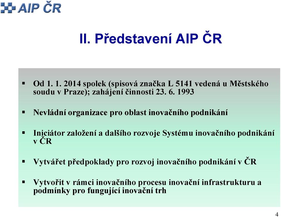 1993 Nevládní organizace pro oblast inovačního podnikání Iniciátor založení a dalšího rozvoje Systému