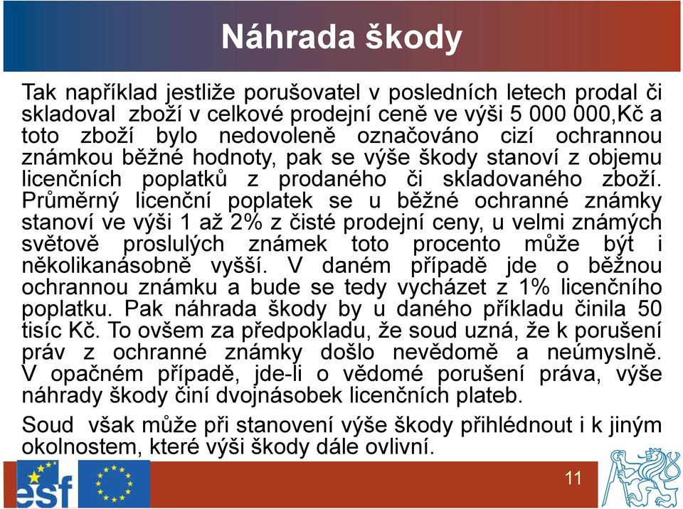 Průměrný licenční poplatek se u běžné ochranné známky stanoví ve výši 1 až 2% z čisté prodejní ceny, u velmi známých světově proslulých známek toto procento může být i několikanásobně vyšší.