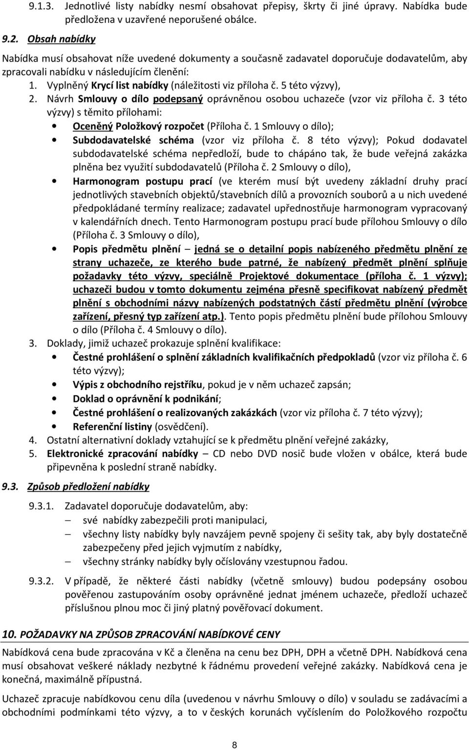 Vyplněný Krycí list nabídky (náležitosti viz příloha č. 5 této výzvy), 2. Návrh Smlouvy o dílo podepsaný oprávněnou osobou uchazeče (vzor viz příloha č.