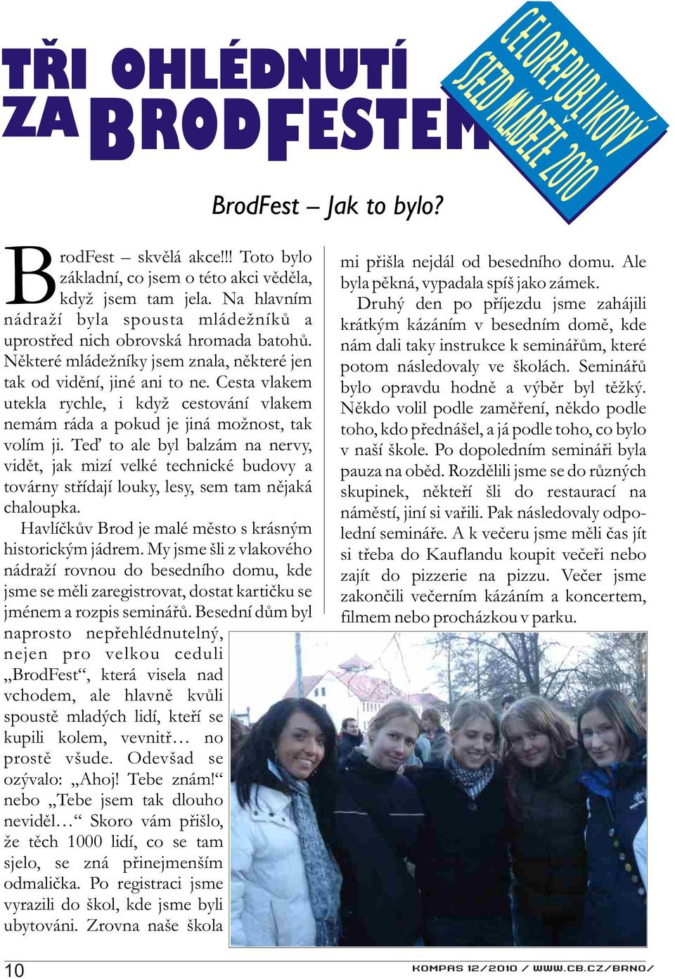 Nìkteré mládežníky jsem znala, nìkteré jen tak od vidìní, jiné ani to ne. Cesta vlakem utekla rychle, i když cestování vlakem nemám ráda a pokud je jiná možnost, tak volím ji.