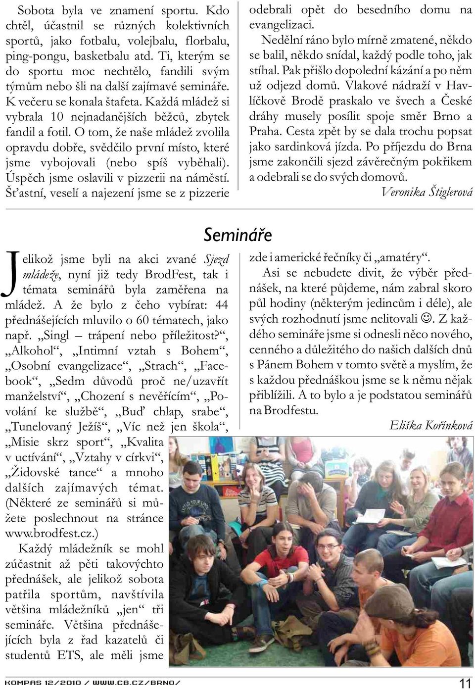 O tom, že naše mládež zvolila opravdu dobøe, svìdèilo první místo, které jsme vybojovali (nebo spíš vybìhali). Úspìch jsme oslavili v pizzerii na námìstí.