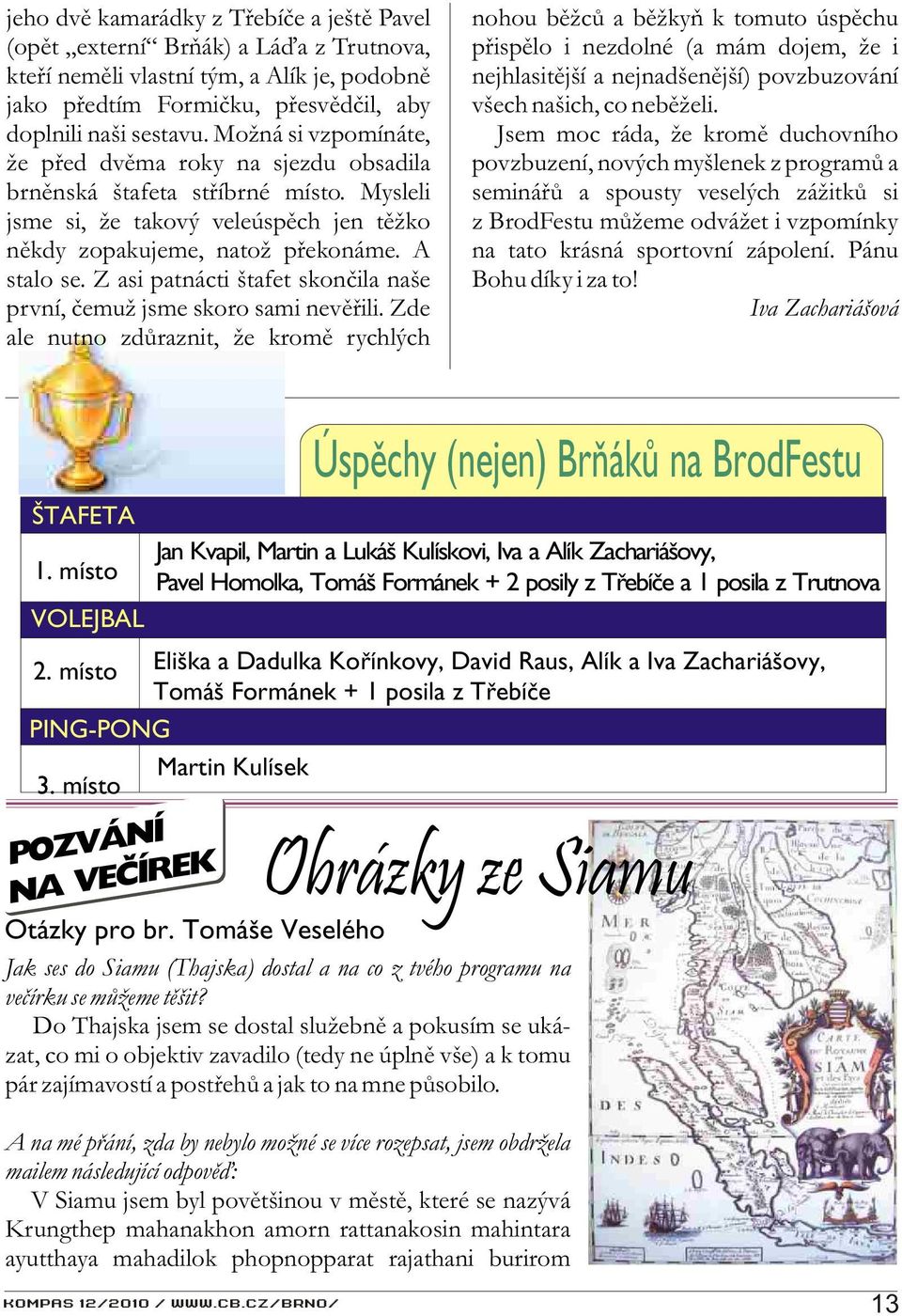 Z asi patnácti štafet skonèila naše první, èemuž jsme skoro sami nevìøili.