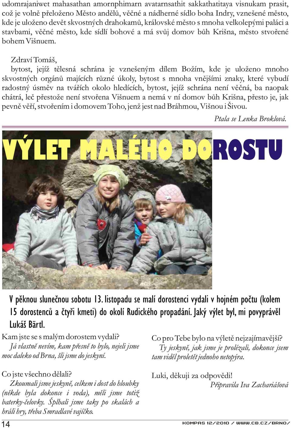 Zdraví Tomáš, bytost, jejíž tìlesná schrána je vznešeným dílem Božím, kde je uloženo mnoho skvostných orgánù majících rùzné úkoly, bytost s mnoha vnìjšími znaky, které vybudí radostný úsmìv na
