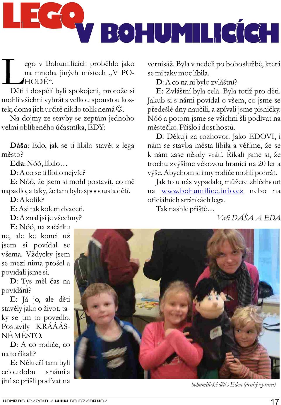 Na dojmy ze stavby se zeptám jednoho velmi oblíbeného úèastníka, EDY: Dáša: Edo, jak se ti líbilo stavìt z lega mìsto? Eda: Nóó, líbilo D: A co se ti líbilo nejvíc?