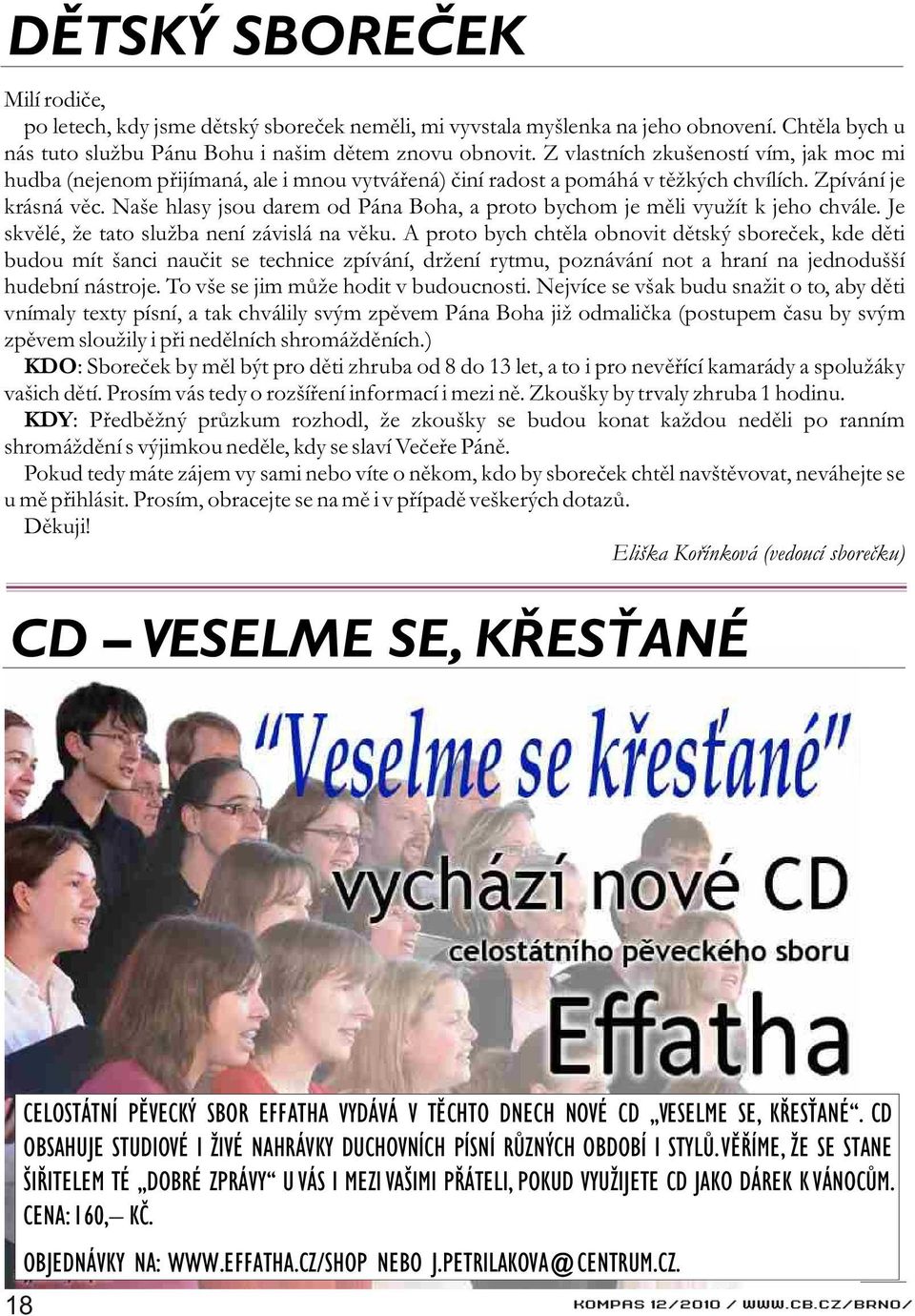 Naše hlasy jsou darem od Pána Boha, a proto bychom je mìli využít k jeho chvále. Je skvìlé, že tato služba není závislá na vìku.