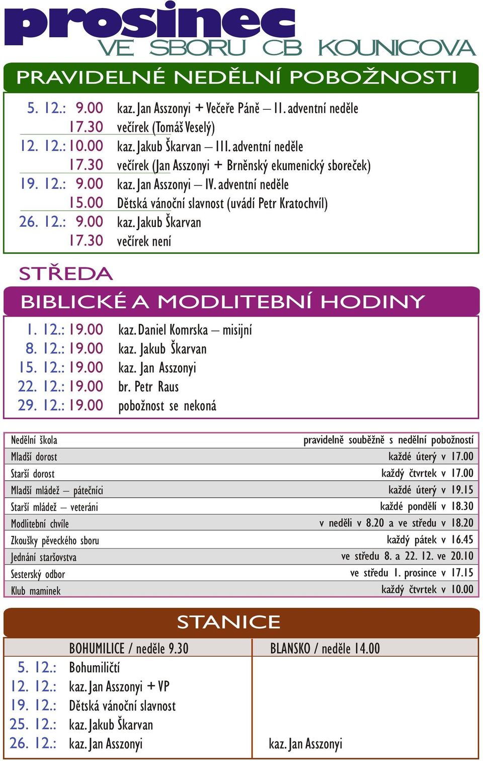 adventní nedìle Dìtská vánoèní slavnost (uvádí Petr Kratochvíl) kaz. Jakub Škarvan veèírek není BIBLICKÉ A MODLITEBNÍ HODINY kaz. Daniel Komrska misijní kaz. Jakub Škarvan kaz. Jan Asszonyi br.