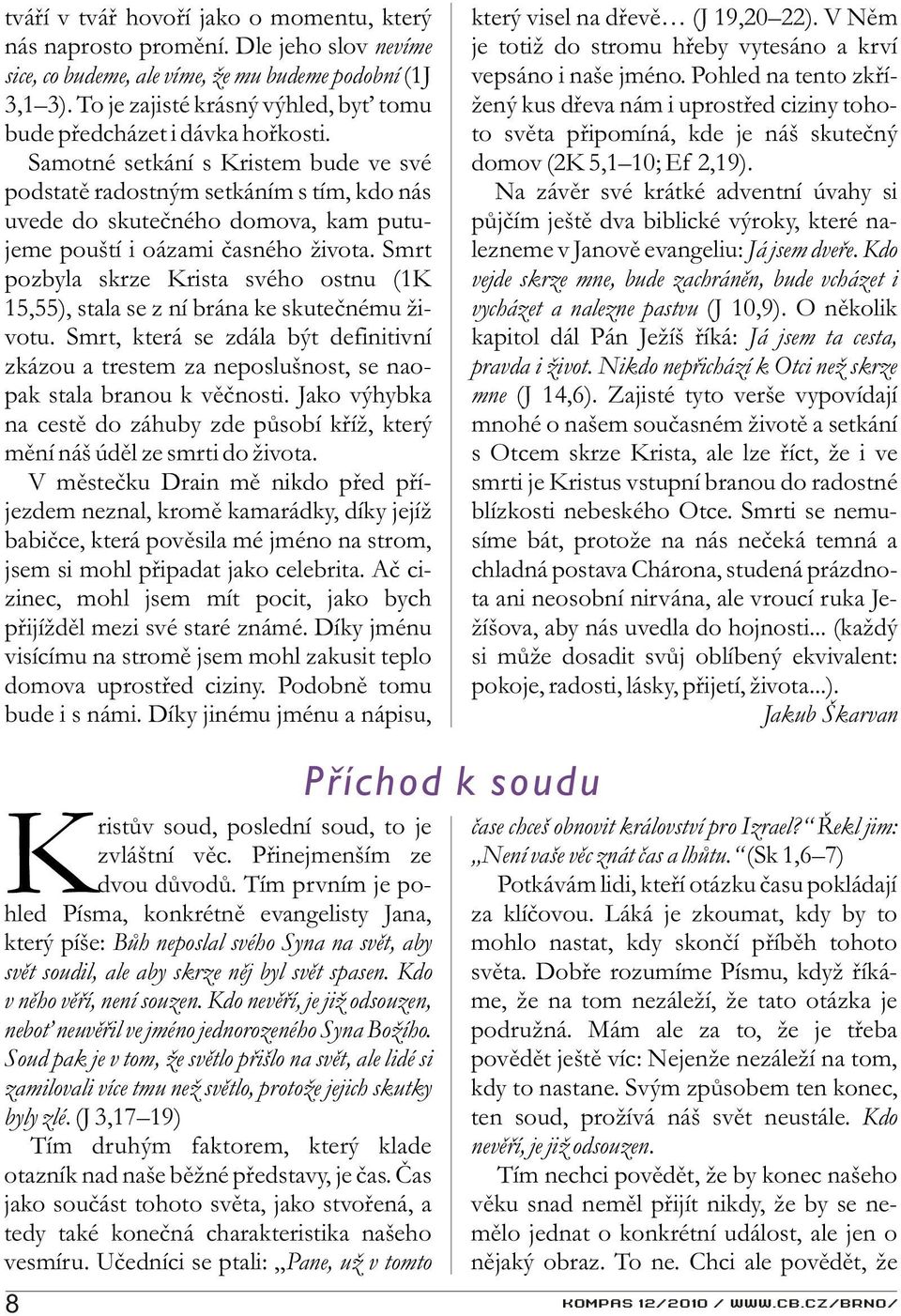 Samotné setkání s Kristem bude ve své podstatì radostným setkáním s tím, kdo nás uvede do skuteèného domova, kam putujeme pouští i oázami èasného života.