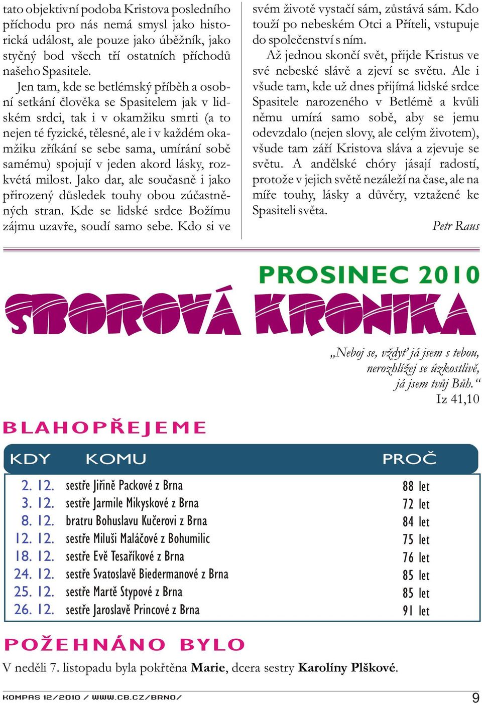 umírání sobì samému) spojují v jeden akord lásky, rozkvétá milost. Jako dar, ale souèasnì i jako pøirozený dùsledek touhy obou zúèastnìných stran.