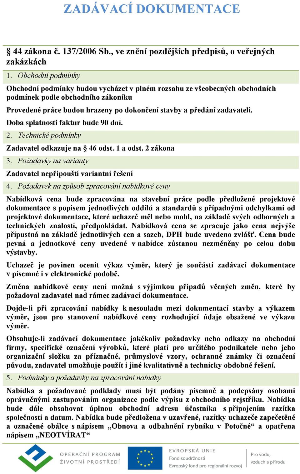 Doba splatnosti faktur bude 90 dní. 2. Technické podmínky Zadavatel odkazuje na 46 odst. 1 a odst. 2 zákona 3. Požadavky na varianty Zadavatel nepřipouští variantní řešení 4.