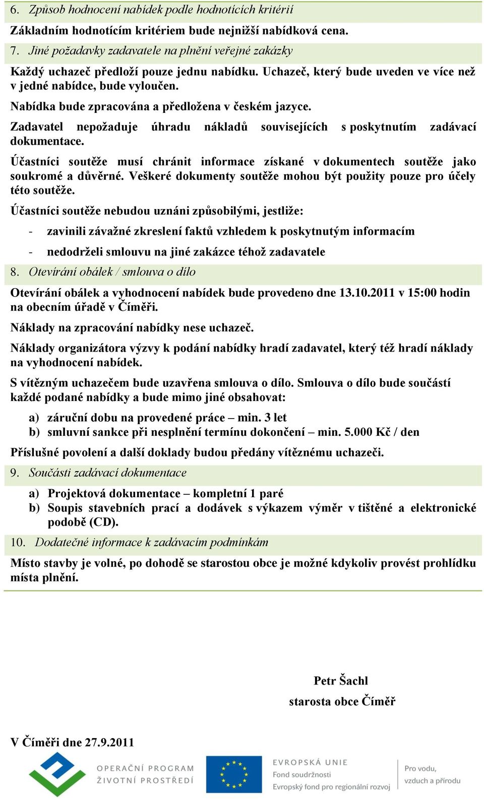 Nabídka bude zpracována a předložena v českém jazyce. Zadavatel nepožaduje úhradu nákladů souvisejících s poskytnutím zadávací dokumentace.