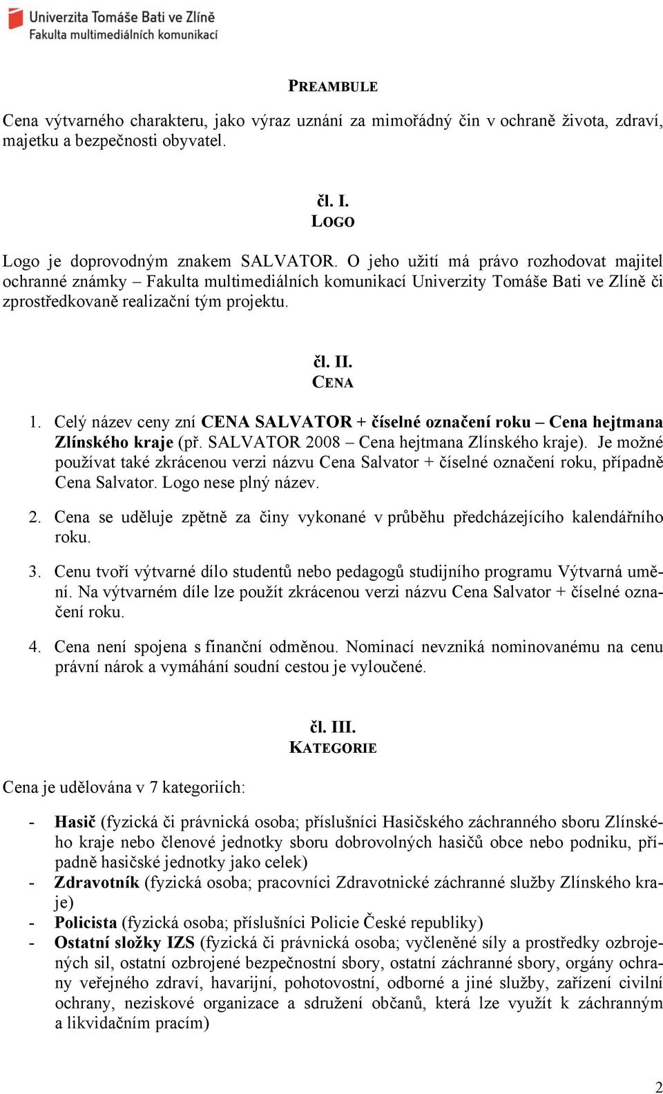 Celý název ceny zní CENA SALVATOR + číselné označení roku Cena hejtmana Zlínského kraje (př. SALVATOR 2008 Cena hejtmana Zlínského kraje).