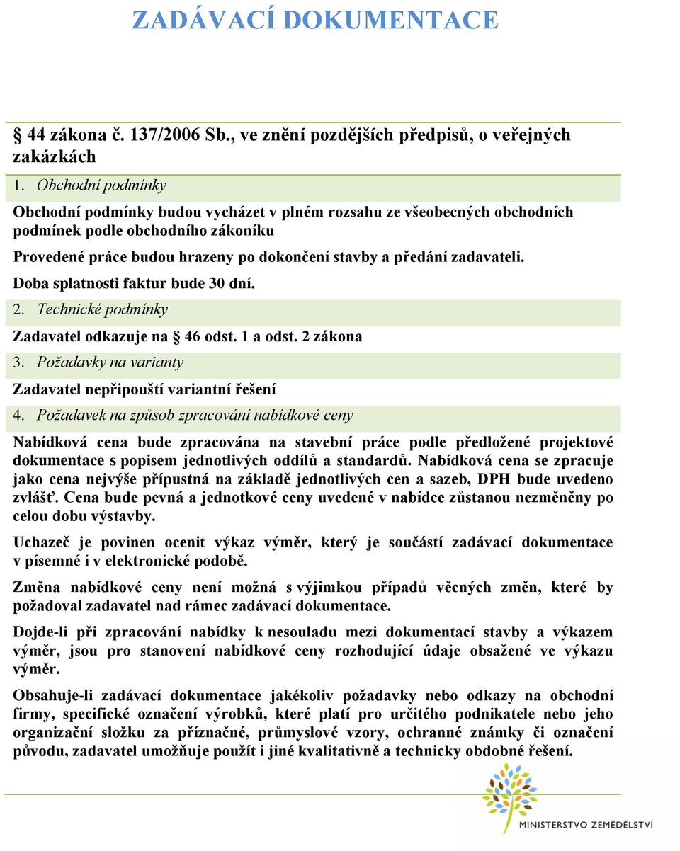Doba splatnosti faktur bude 30 dní. 2. Technické podmínky Zadavatel odkazuje na 46 odst. 1 a odst. 2 zákona 3. Požadavky na varianty Zadavatel nepřipouští variantní řešení 4.