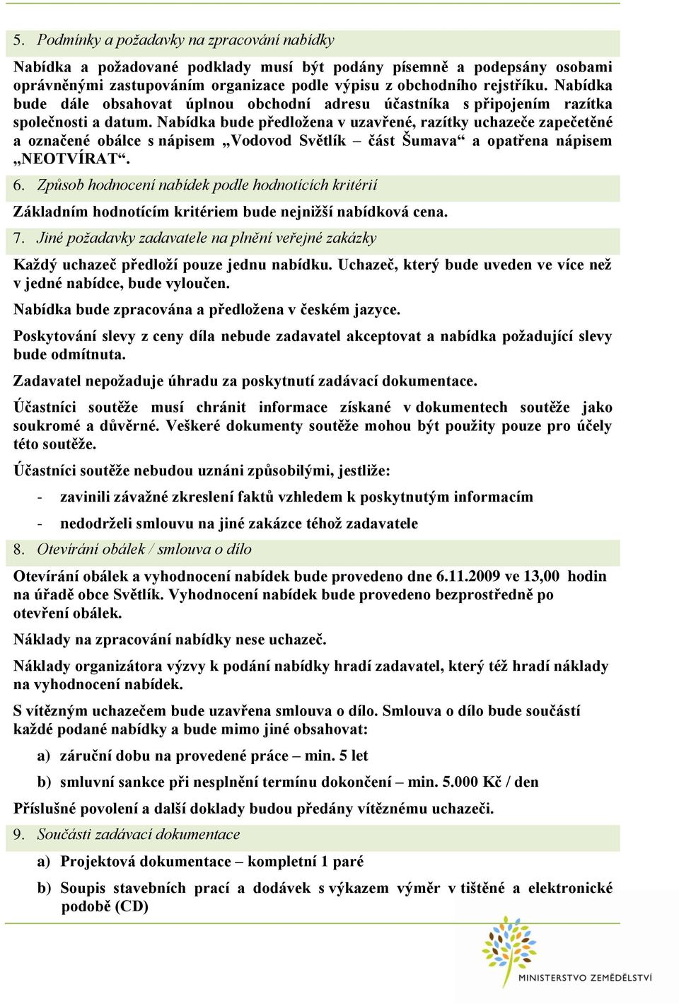 Nabídka bude předložena v uzavřené, razítky uchazeče zapečetěné a označené obálce s nápisem Vodovod Světlík část Šumava a opatřena nápisem NEOTVÍRAT. 6.